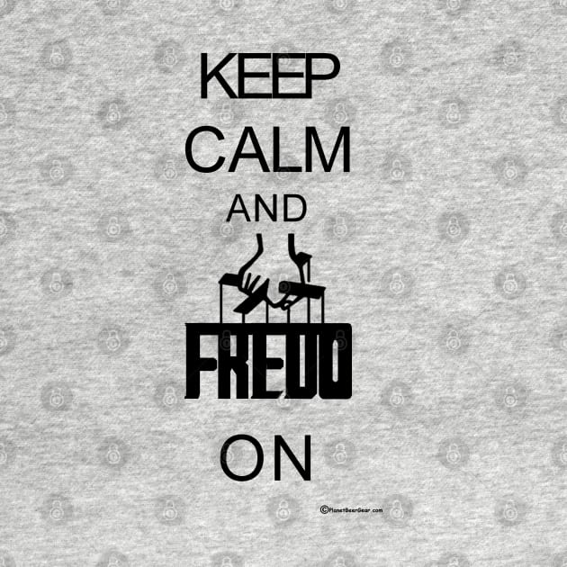 Keep Calm And Fredo On by dekimdesigns